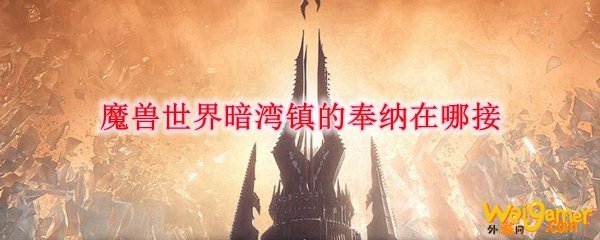 魔兽世界暗湾镇的奉纳在哪接