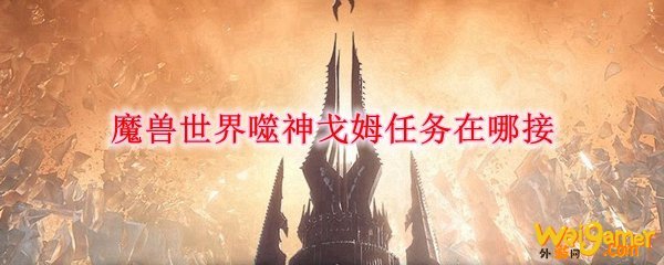 魔兽世界噬神戈姆任务在哪接