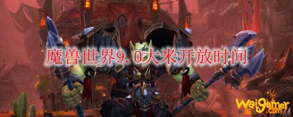 魔兽世界9.0大米开放时间