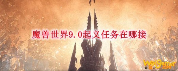 魔兽世界9.0起义任务在哪接