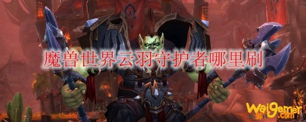 魔兽世界云羽守护者哪里刷