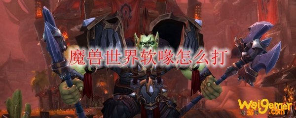 魔兽世界软喙怎么打