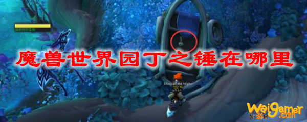 魔兽世界园丁之锤在哪里