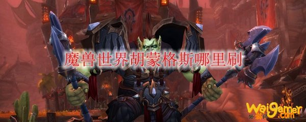 魔兽世界胡蒙格斯哪里刷