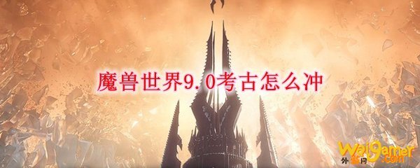魔兽世界9.0考古怎么冲
