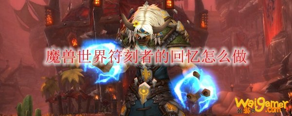 魔兽世界符刻者的回忆怎么做