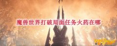 魔兽世界打破局面任务火药在哪