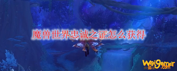 魔兽世界忠诚之证怎么获得