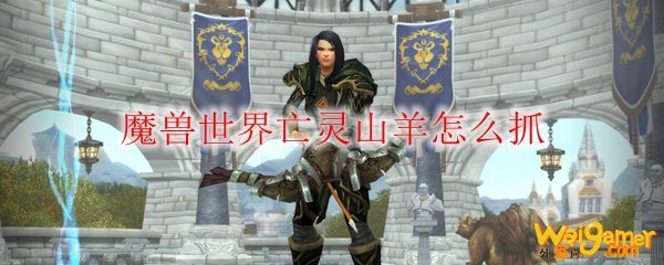 魔兽世界亡灵山羊怎么抓