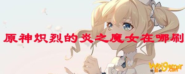 原神火魔女圣遗物在哪刷