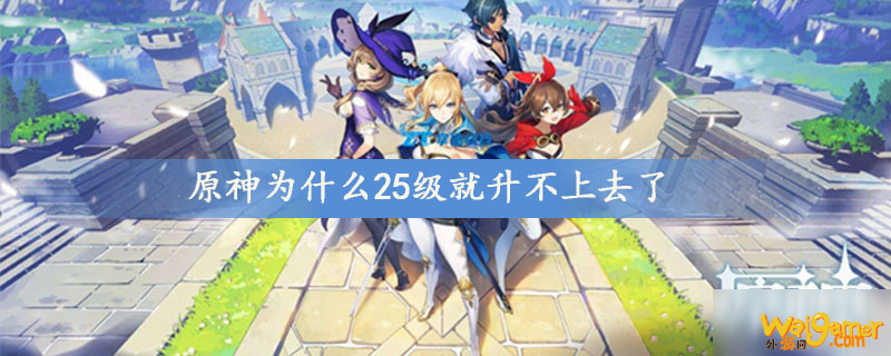 原神为什么25级就升不上去了
