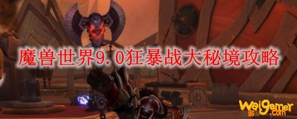 魔兽世界9.0狂暴战大秘境攻略