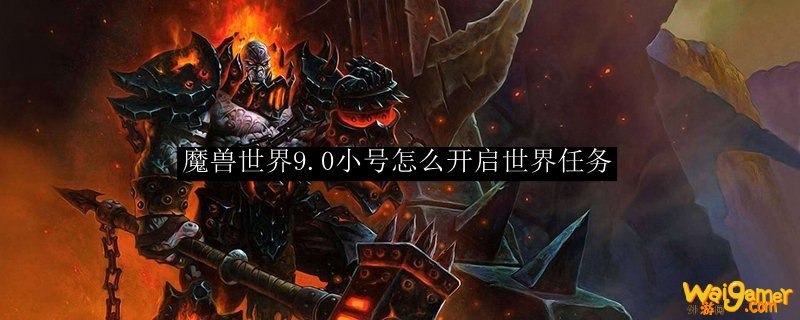 魔兽世界9.0小号怎么开启世界任务