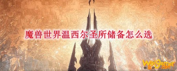 魔兽世界温西尔圣所储备怎么选