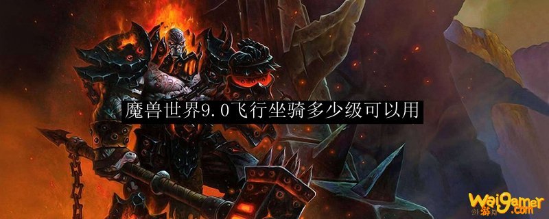 魔兽世界9.0飞行坐骑多少级可以用