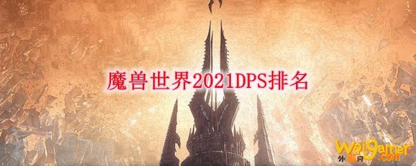 魔兽世界2021DPS排名