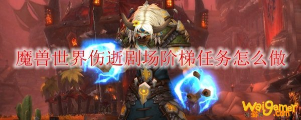 魔兽世界伤逝剧场阶梯任务怎么做