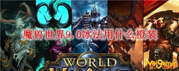 魔兽世界9.0冰法用什么橙装
