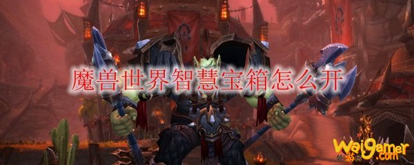 魔兽世界智慧宝箱怎么开