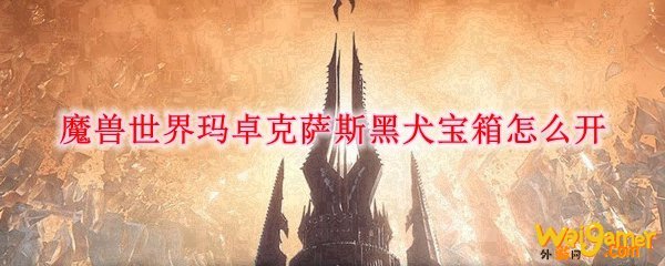 魔兽世界玛卓克萨斯黑犬宝箱怎么开