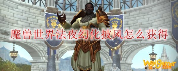 魔兽世界法夜幻化披风怎么获得