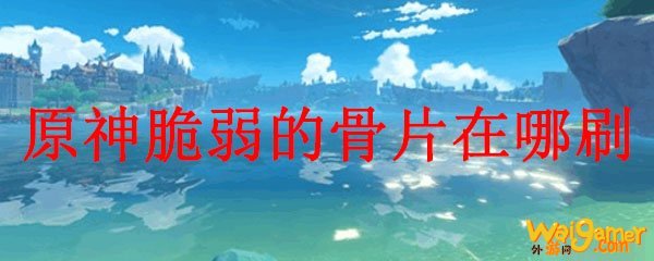 原神脆弱的骨头怎么获得