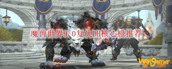 魔兽世界9.0复仇DH核心橙推荐