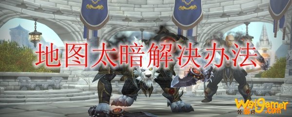 《魔兽世界》地图太暗解决办法