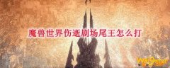 魔兽世界伤逝剧场尾王怎么打
