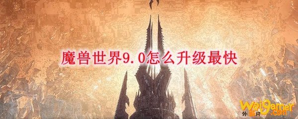 魔兽世界9.0怎么升级最快