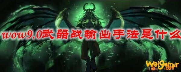 魔兽世界9.0武器战输出手法是什么