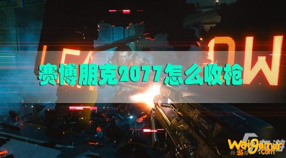 赛博朋克2077怎么收枪？收起武器方法攻略